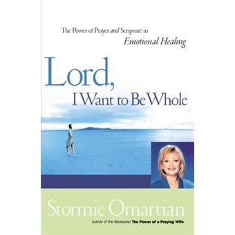 Lord, I Want To Be Whole The Power Of Prayer And Scripture In Emotional Healing - 1