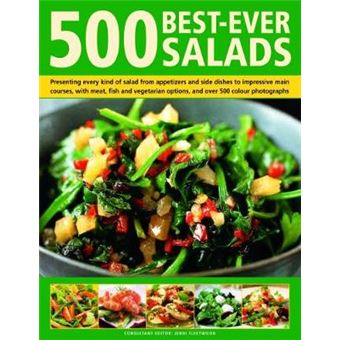 500 Sensational Salads The Ultimate Collection Of Recipes For Every Season, From Appetizers And Side Dishes To Impressive Main Course Salads,