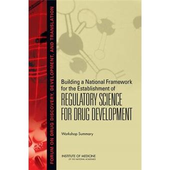 Building a National Framework for the Establishment of Regulatory Science for Drug Development - Workshop Summary - Paperback - 2011 - 1