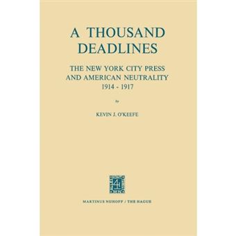 A Thousand Deadlines: the New York City Press and American Neutrality, 1914-17 - Paperback - 2011 - 1