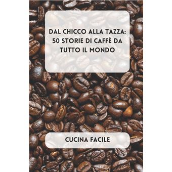 Dal Chicco Alla Tazza 50 Storie Di Caff Da Tutto Il Mondo - 1