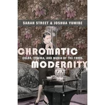 Chromatic Modernity Color, Cinema, And Media Of The 1920S Film And Culture Series - 1