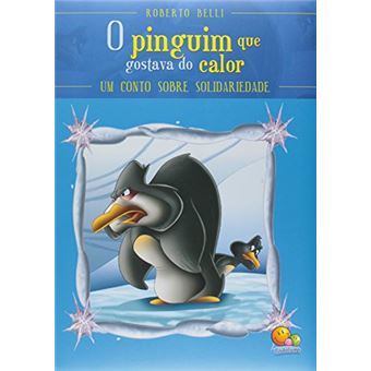 O Pinguim que Gostava do Calor. Um Conto Sobre Solidariedade. Sentimentos - 1