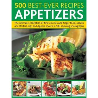 500 Best-ever Recipes Appetizers The Ultimate Collection Of First Courses And Finger Food, Snacks And Starters, Dips And Dippers, Shown In 500 Stunn