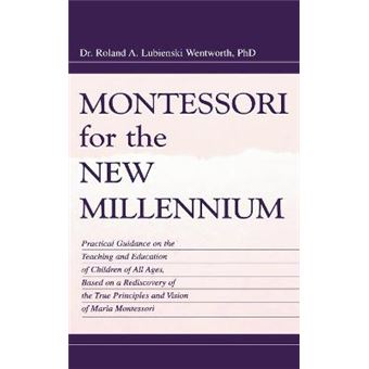 Montessori for the New Millennium - Practical Guidance on the Teaching and Education of Children of All Ages, Based on a Rediscovery of the True Principles and Vision of Maria Montessori - Hardback - 1999 - 1