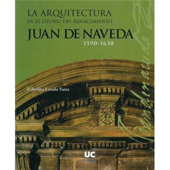 La Arquitectura En El Otono del Renacimiento : Juan de Naveda 1590-1638 - 1