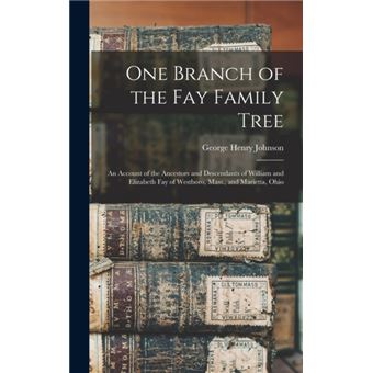 One Branch of the Fay Family Tree; an Account of the Ancestors and Descendants of William and Elizabeth Fay of Westboro, Mass., and Marietta, Ohio - 1