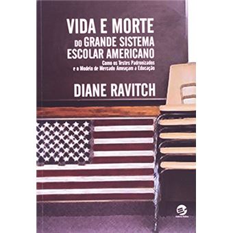 Vida e Morte do Grande Sistema Escolar Americano: Como Os Testes Padronizados e o Modelo de Mercado Ameaçam a Educação - 1
