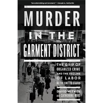 Murder In The Garment District The Grip Of Organized Crime And The Decline Of Labor In The United States - 1