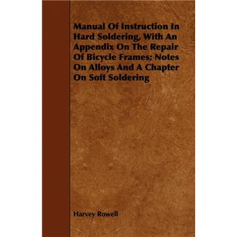 " Manual Of Instruction In Hard Soldering, With An Appendix On The Repair Of Bicycle Frames; Notes On Alloys And A Chapter On Soft Soldering - Paperback - 2008" - 1