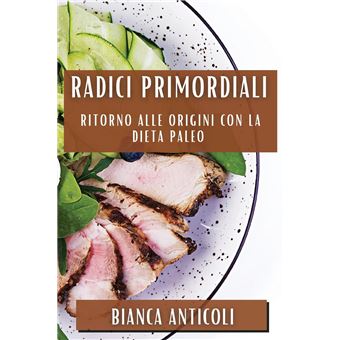 Radici Primordiali Ritorno Alle Origini Con La Dieta Paleo - 1
