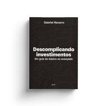 Descomplicando Investimentos Um Guia Do Básico Ao Avançado - 1