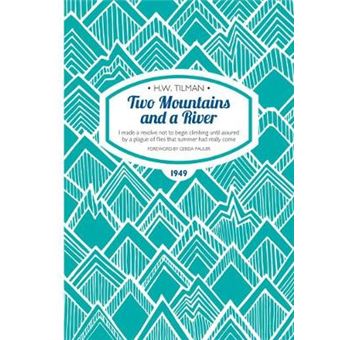 Two Mountains And A River I Made A Resolve Not To Begin Climbing Until Assured By A Plague Of Flies That Summer Had Really Come Hw Tilman  The Collected Edition 9 - 1