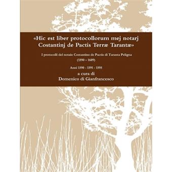 "A ""Hic Est Liber Protocollorum Mej Notarj Costantinj De Pactis Terra TarantaA"" I Protocolli Del Notaio Costantino De Pactis Di Taranta Peligna (1590 - 1609) Anni 1590 - 1591 - 1595 - Paperback - 2011" - 1
