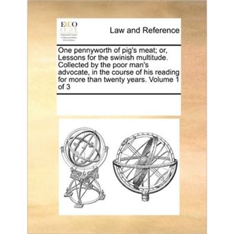 " One Pennyworth of Pig's Meat; Or, Lessons for the Swinish Multitude. Collected by the Poor Man's Advocate, in the Course of His Reading for More Than Twenty Years. Volume 1 of 3 - Paperback / softback - 2010" - 1