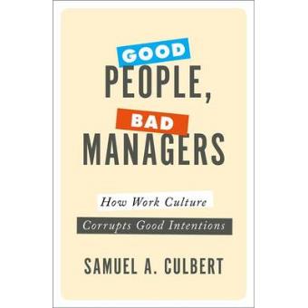 Good People, Bad Managers How Work Culture Corrupts Good Intentions - 1