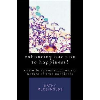 Enhancing Our Way to Happiness? : Aristotle Versus Bacon on the Nature of True Happiness - 1