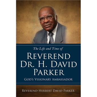 the Life And Time Of Reverend DrHDavid Parker Gods Visionary Ambassador Paperback - - 1