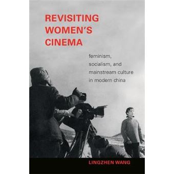 Revisiting Women'S Cinema Feminism, Socialism, And Mainstream Culture In Modern China A Camera Obscura Book - 1
