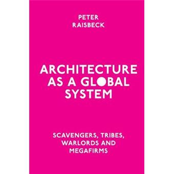 Architecture As A Global System Scavengers, Tribes, Warlords And Megafirms - 1