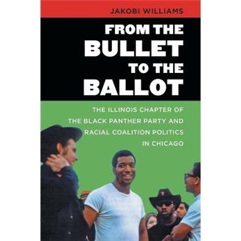 From the Bullet to the Ballot - The Illinois Chapter of the Black Panther Party and Racial Coalition Politics in Chicago - Paperback - 2015 - 1