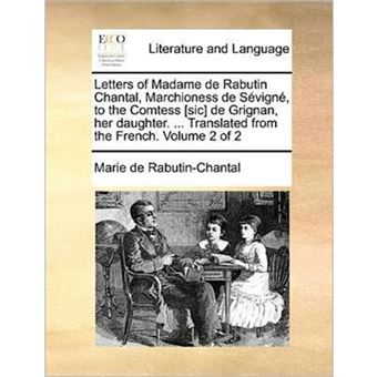Letters of Madame de Rabutin Chantal, Marchioness de Sevigne, to the Comtess [Sic] de Grignan, Her Daughter. ... Translated from the French. Volume 2 of 2 - Paperback / softback - 2010 - 1