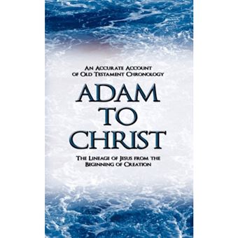 Adam to Christ - An Accurate Account of Old Testament Chronology: The Lineage of Jesus from the Beginning of Creation - Paperback / softback - 2009 - 1