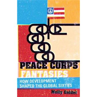 Peace Corps Fantasies How Development Shaped The Global Sixties Critical American Studies - 1