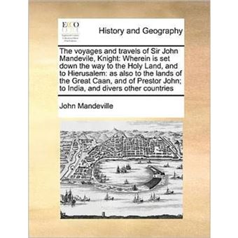 The voyages and travels of Sir John Mandevile, Knight: Wherein is set down the way to the Holy Land, and to Hierusalem: as also to the lands of the Gr - Paperback - 2010 - 1