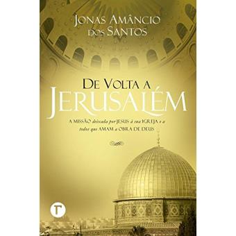 De Volta A Jerusalém: A Missão Deixada Por Jesus À Sua Igreja e A Todos Que Amam A Obra de Deus - 1