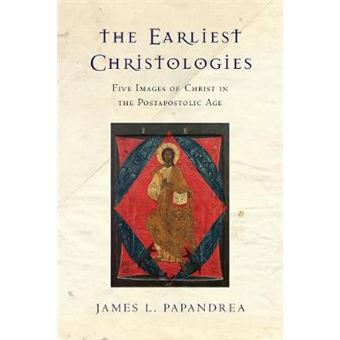 The Earliest Christologies Five Images Of Christ In The Postapostolic Age - 1