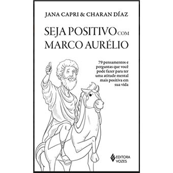 Seja positivo com Marco Aurélio: 79 pensamentos e perguntas que você pode fazer para ter uma atitude mental mais positiva em sua vida - 1