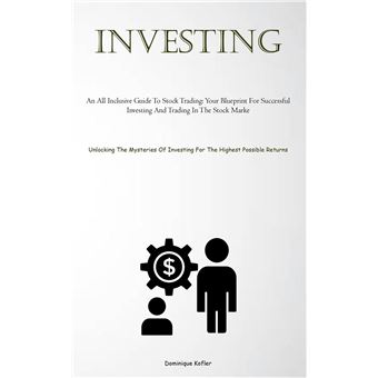 Investing An All Inclusive Guide To Stock Trading Your Blueprint For Successful Investing And Trading In The Stock Marke Unlocking The Mysteries Of Invest - 1