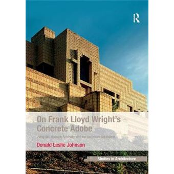 On Frank Lloyd Wright'S Concrete Adobe Irving Gill, Rudolph Schindler And The American Southwest Ashgate Studies In Architecture - 1