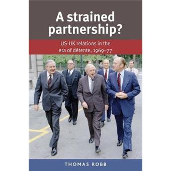 A Strained Partnership? : Us-Uk Relations in the Era of deTente, 1969-77 - 1