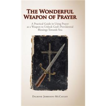 The Wonderful Weapon of Prayer - A Practical Guide in Using Prayer as a Weapon to Unlock God's Providential Blessings Towards You - Hardback - 2015 - 1