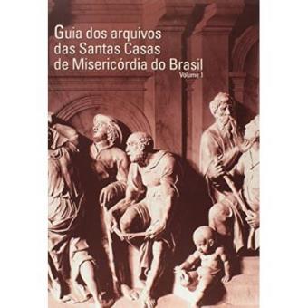 Guia Dos Arquivos Das Santas Casas De Misericórdia Do Brasil - 2 Volumes - 1