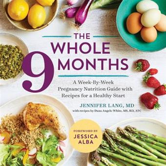 The Whole 9 Months A Week-by-week Pregnancy Nutrition Guide With Recipes For A Healthy Start - 1