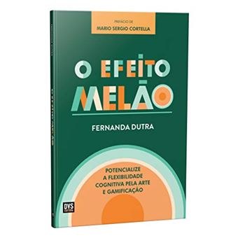 O Efeito Melão. Potencialize a Flexibilidade Cognitiva Pela Arte e Gamificação - 1