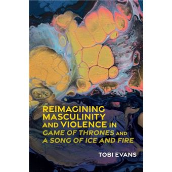 Reimagining Masculinity And Violence In Game Of Thrones And A Song Of Ice And Fire - 1