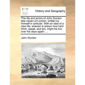 " The life and errors of John Dunton late citizen of London; written by himself in solitude. With an idea of a new life; wherein is shewn how he'd think - Paperback - 2010" - 1