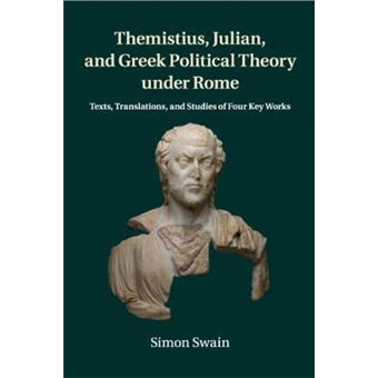 Themistius, Julian, and Greek Political Theory under Rome : Texts, Translations, and Studies of Four Key Works - 1