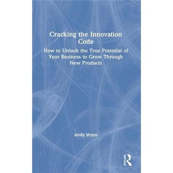 Cracking The Innovation Code How To Unlock The True Potential Of Your Business To Grow Through New Products - 1