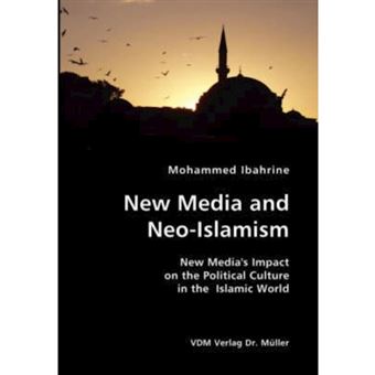 New Media and Neo-Islamism- New Media's Impact on the Political Culture in the Islamic World - Paperback / softback - 2007 - 1