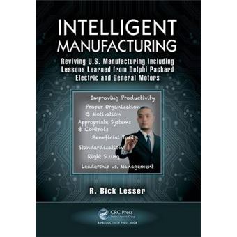 Intelligent Manufacturing - Reviving U.S. Manufacturing Including Lessons Learned from Delphi Packard Electric and General Motors - Paperback - 2013 - 1