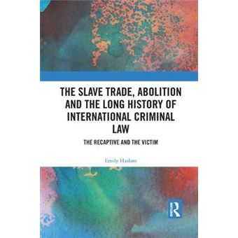 The Slave Trade, Abolition And The Long History Of International Criminal Law - 1