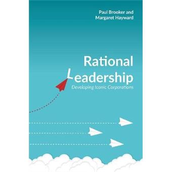 Rational Leadership Developing Iconic Corporations - 1