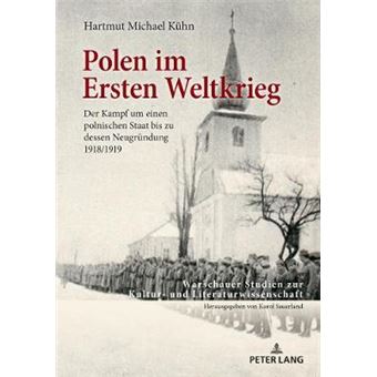 Polen Im Ersten Weltkrieg Der Kampf Um Einen Polnischen Staat Bis Zu Dessen Neugrndung 19181919 12 Warschauer Studien Zur Kultur Und Literaturwissenschaft - 1