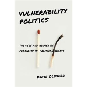 Vulnerability Politics The Uses And Abuses Of Precarity In Political Debate - 1