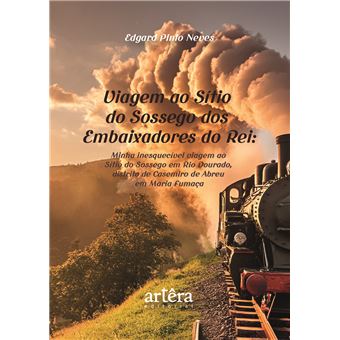 Viagem Ao Sítio Do Sossego Dos Embaixadores Do Rei: Minha Inesquecível Viagem Ao Sítio Do Sossego Em Rio Dourado, Distrito De Casimiro De Abreu Em Maria Fumaça - 1